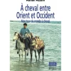 EQUIBOOKS À cheval entre Orient et Occident, Mon tour du monde à cheval - Editions du Rocher< Librairie Equibooks