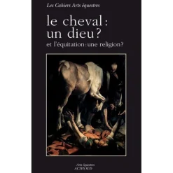 EQUIBOOKS Le cheval : un dieu ? Et l'équitation : une religion ? - Acte Sud< Librairie Equibooks