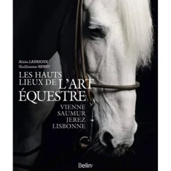 EQUIBOOKS Les hauts lieux de l'art équestre, Vienne, Saumur, Jerez, Lisbonne - Belin< Librairie Equibooks